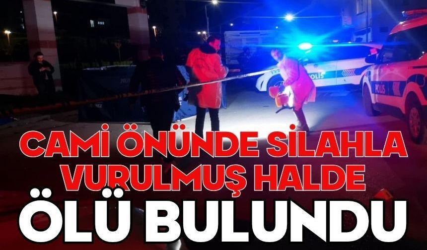 Cami önünde silahla vurulmuş halde ölü bulundu
