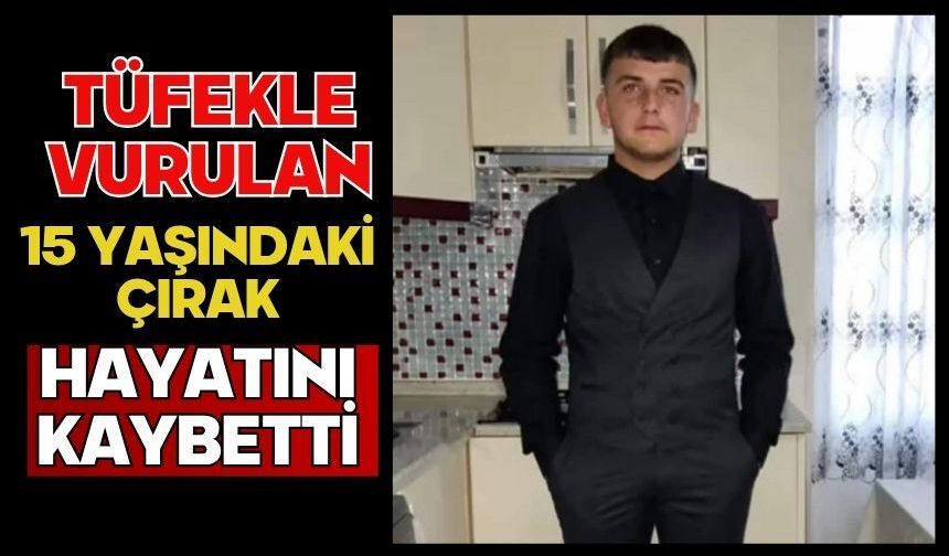 Tüfekle vurulan 15 yaşındaki çırak hayatını kaybetti