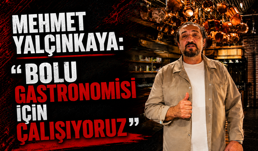 Mehmet Yalçınkaya: “Bolu Gastronomisi İçin Çalışıyoruz”
