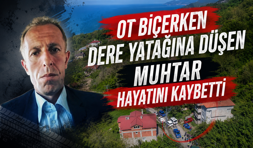 Ot biçerken dere yatağına düşen muhtar hayatını kaybetti