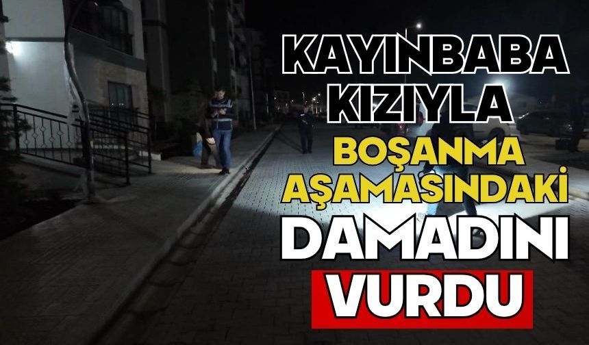 Kayınbaba kızıyla boşanma aşamasındaki damadını vurdu