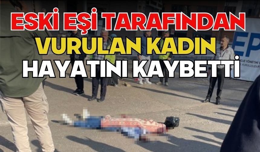 Eski eşi tarafından vurulan kadın hayatını kaybetti