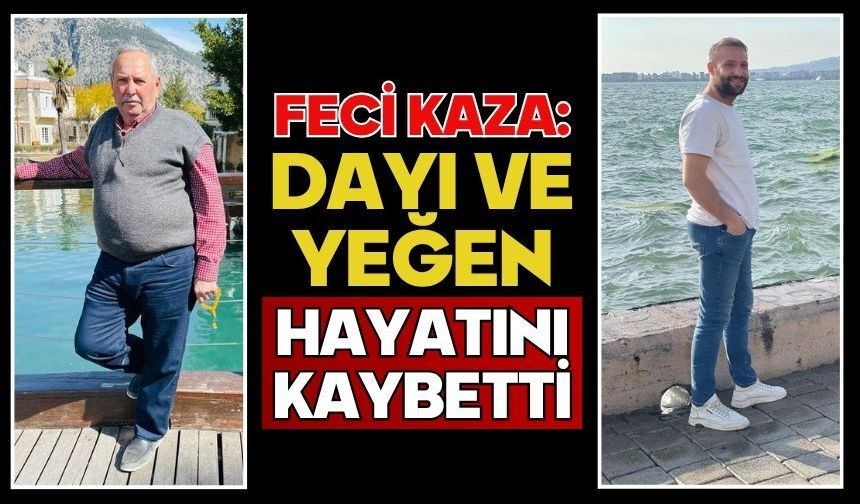 Feci kaza: Dayı ve yeğen hayatını kaybetti