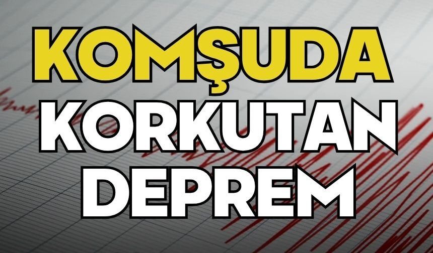 Komşuda korkutan deprem