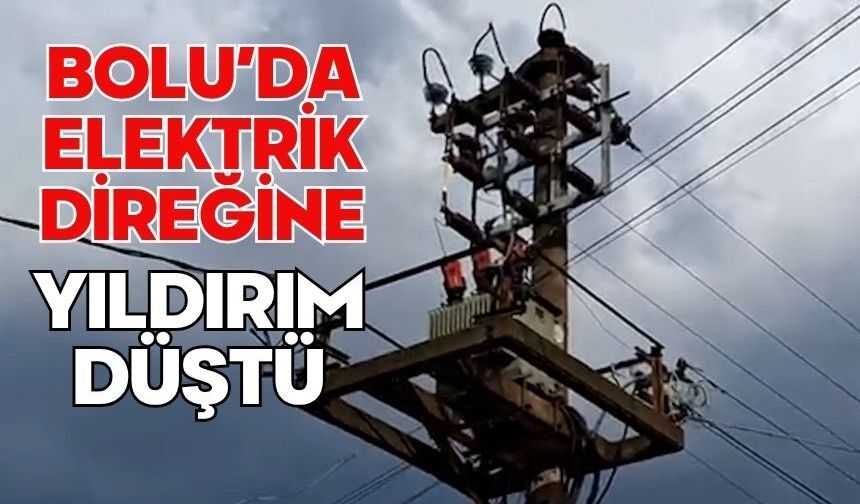 Bolu’da elektrik direğine yıldırım düştü
