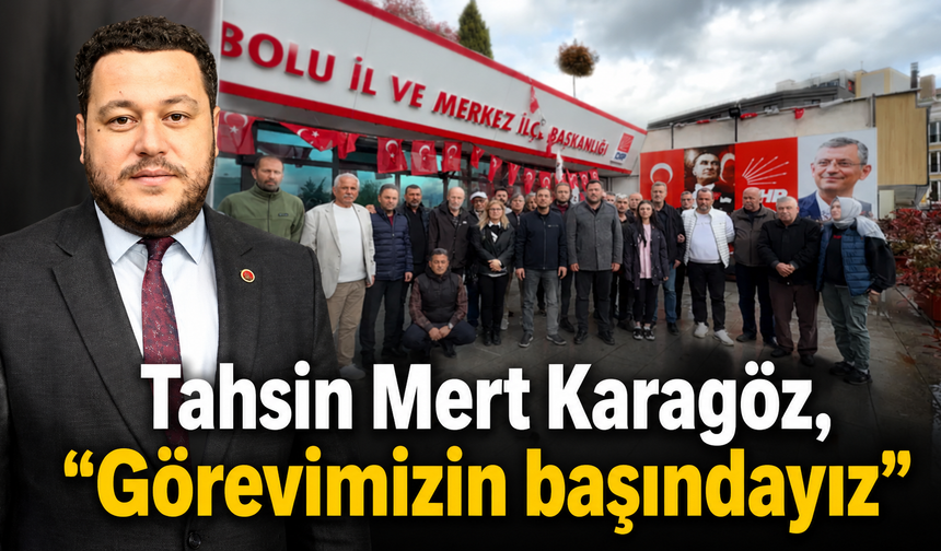 Tahsin Mert Karagöz, “Görevimizin başındayız”