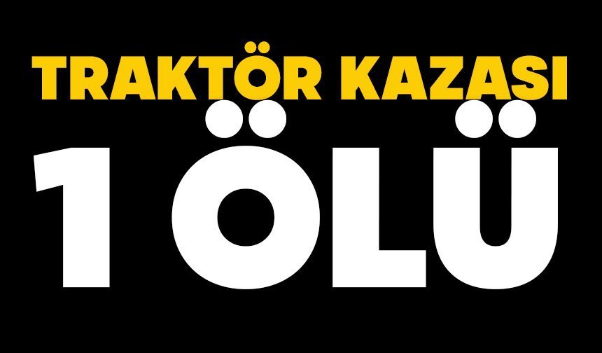 Traktör kazası: 1 ölü
