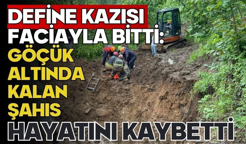 Define kazısı faciayla bitti: Göçük altında kalan şahıs hayatını kaybetti