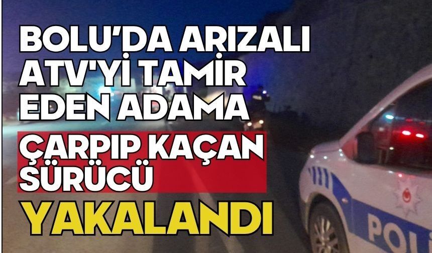 Bolu'da arızalı ATV'yi tamir eden adama çarpıp kaçan sürücü yakalandı