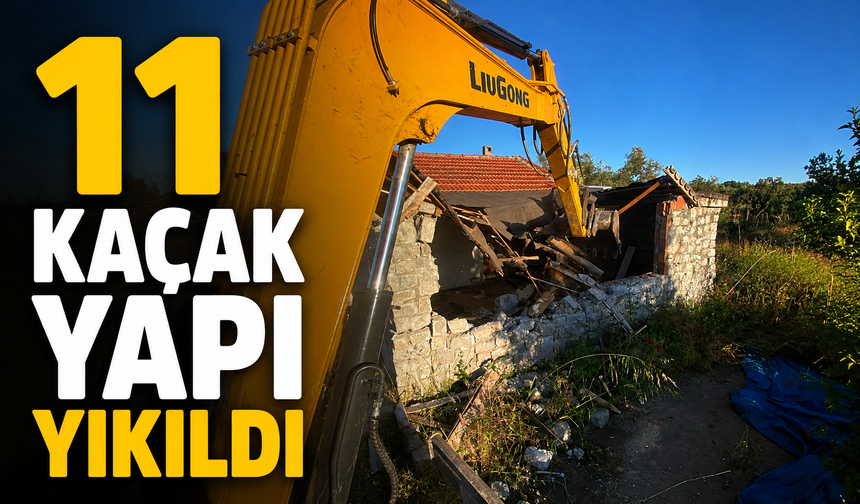 11 kaçak yapı yıkıldı