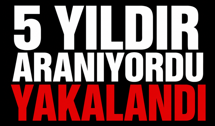 5 yıldır aranıyordu yakalandı