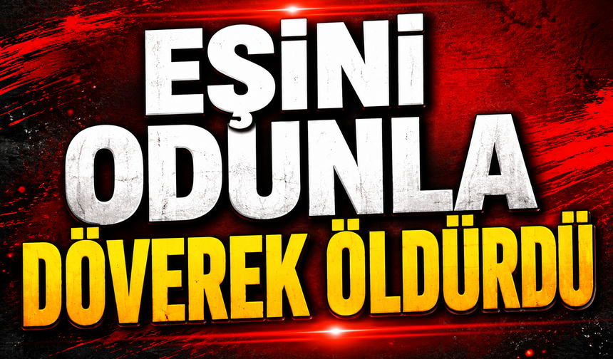 Eşini odunla döverek öldürdü