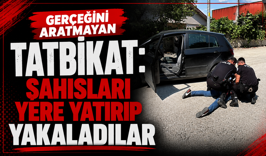 Gerçeğini aratmayan tatbikat: Şahısları yere yatırıp yakaladılar