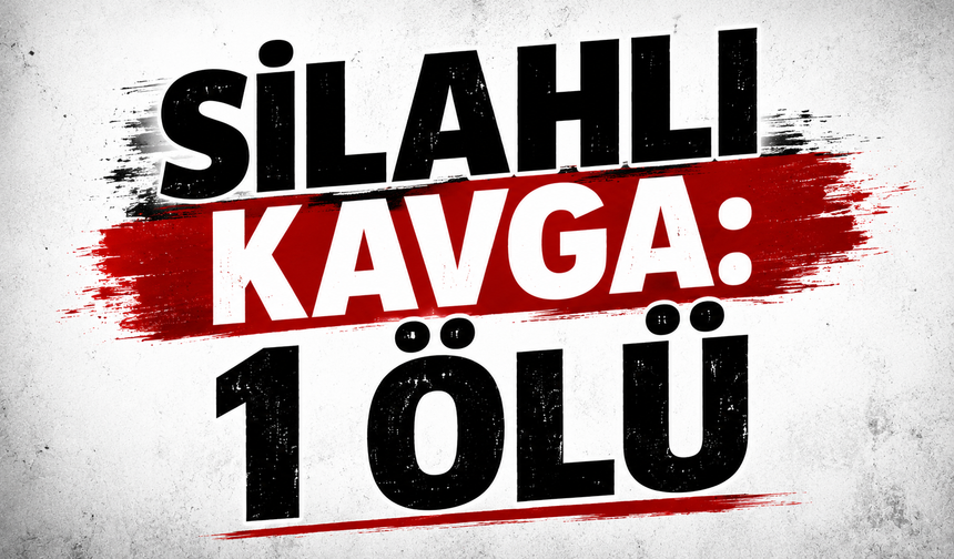 Silahlı kavga: 1 ölü