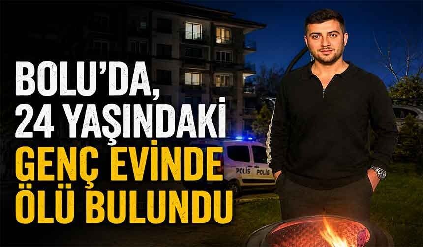 BOLU'DA 24 YAŞINDAKİ GENÇ EVİNDE ÖLÜ BULUNDU