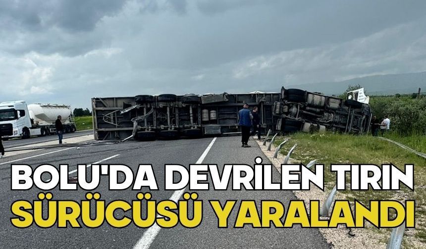 Bolu'da devrilen tırın sürücüsü yaralandı