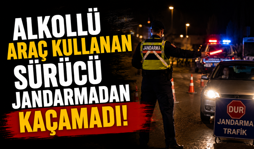 Alkollü araç kullanan sürücü jandarmadan kaçamadı