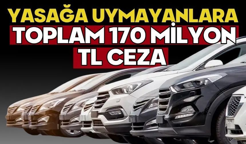 YASAĞA UYMAYANLARA TOPLAM 170 MİLYON TL CEZA