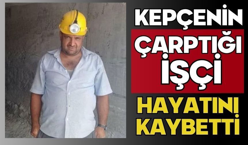 Kepçenin çarptığı işçi hayatını kaybetti