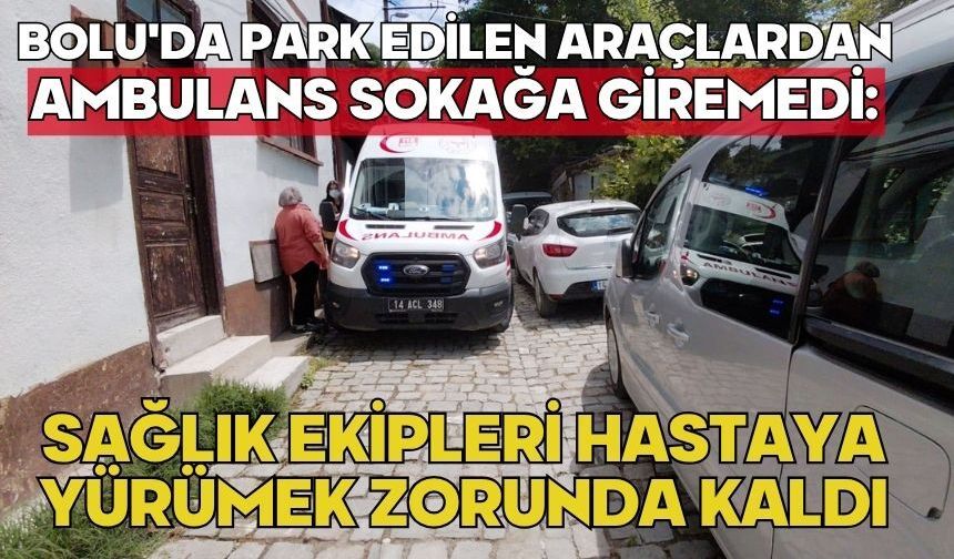 Bolu'da park edilen araçlardan ambulans sokağa giremedi: Sağlık ekipleri hastaya yürümek zorunda kaldı