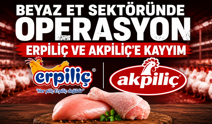 BEYAZ ET SEKTÖRÜNDE OPERASYON: ERPİLİÇ VE AKPİLİÇ'E KAYYIM