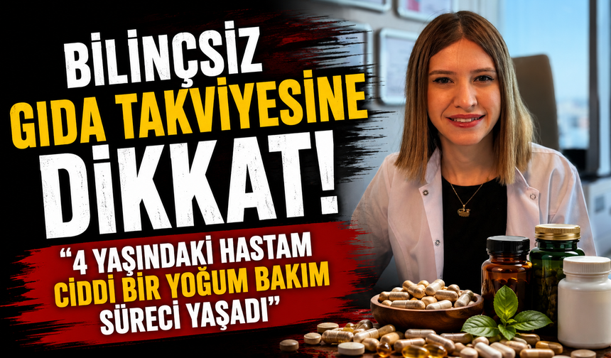 Bilinçsiz gıda takviyesine dikkat: "4 yaşındaki hastam ciddi bir yoğum bakım süreci yaşadı"