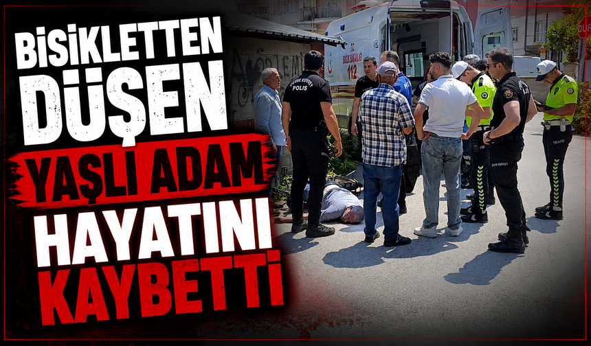 Bisikletten düşen yaşlı adam hayatını kaybetti