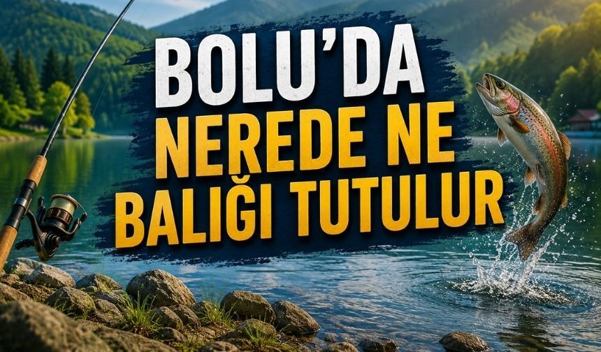 BOLU’DA HANGİ GÖLDE HANGİ BALIK TUTULUR?