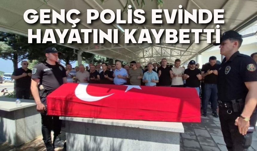 Genç polis evinde hayatını kaybetti