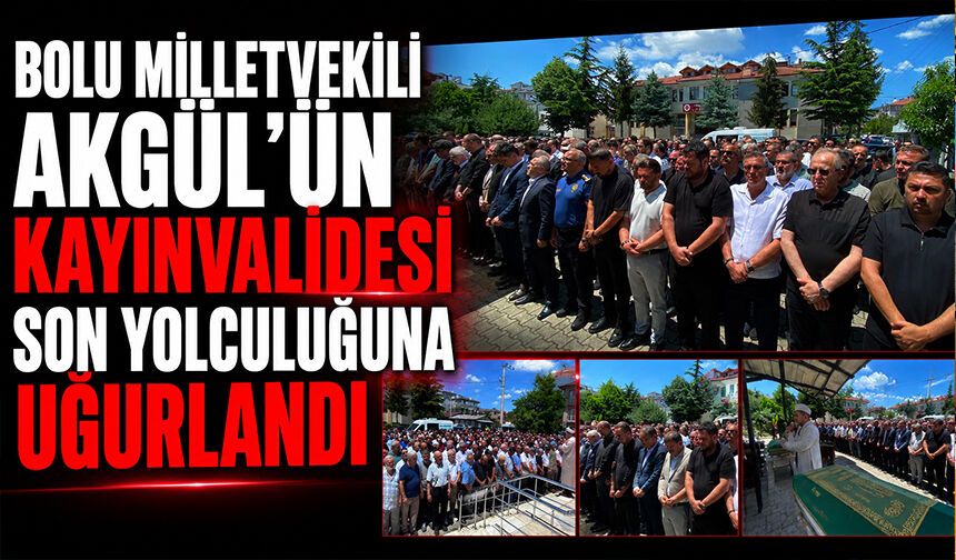 Bolu Milletvekili Akgül'ün Kayınvalidesi Son Yolculuğuna Uğurlandı