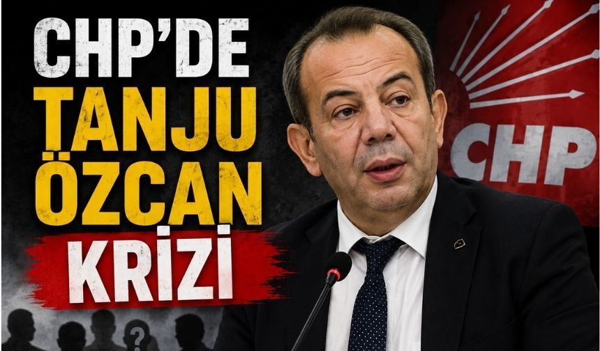 CHP’DE TANJU ÖZCAN KRİZİ