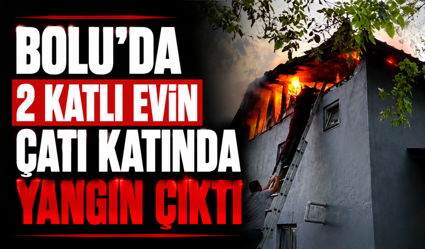 Bolu’da 2 katlı evin çatı katında yangın çıktı