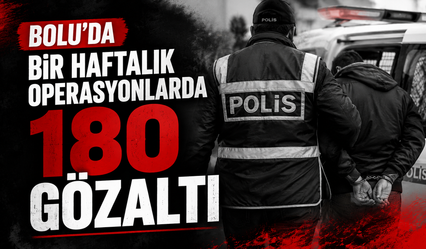 Bolu'da bir haftalık operasyonlarda 180 gözaltı