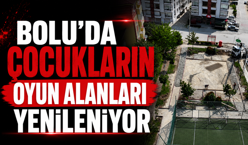 Bolu’da çocukların oyun alanları yenileniyor