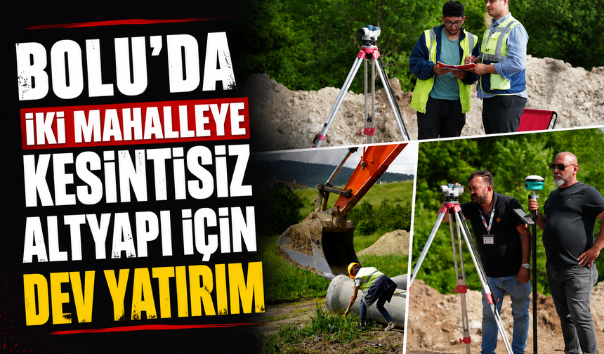 Bolu'da iki mahalleye kesintisiz altyapı için dev yatırım