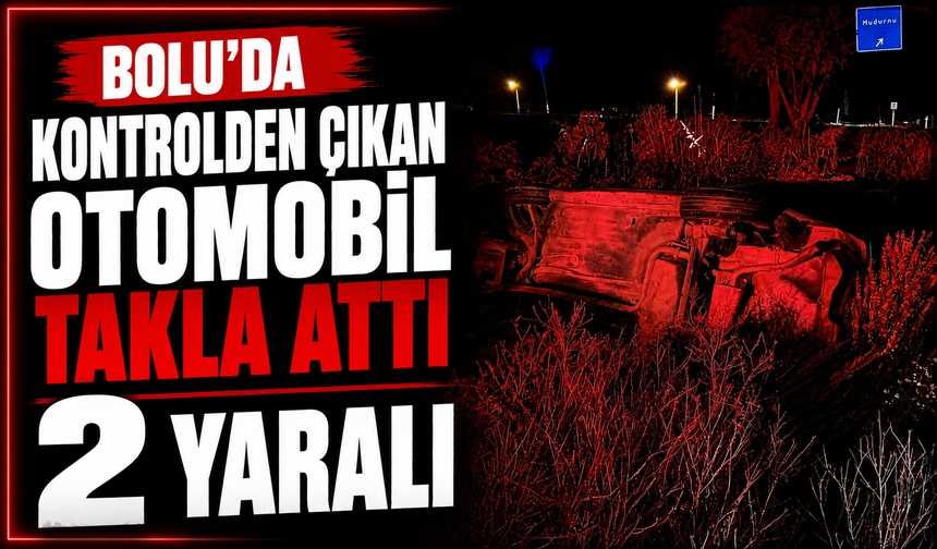 Bolu'da kontrolden çıkan otomobil takla attı: 2 yaralı