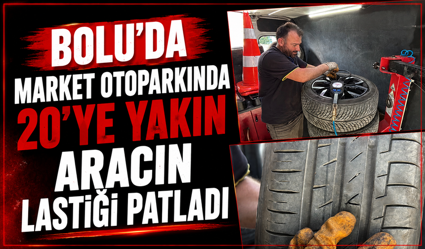 Bolu’da Market Otoparkında 20'ye Yakın Aracın Lastiği Patladı