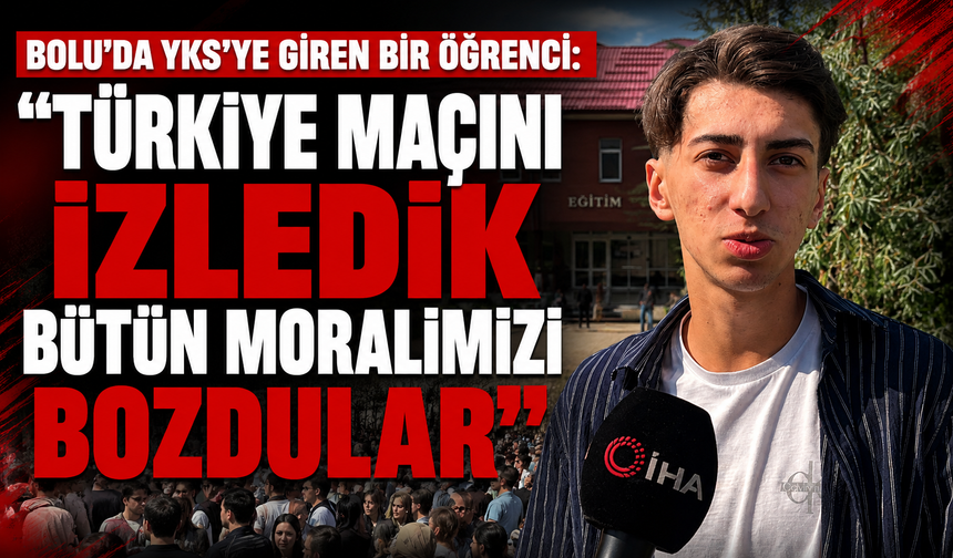 Bolu’da YKS'ye giren bir öğrenci: "Türkiye maçını izledik bütün moralimizi bozdular"