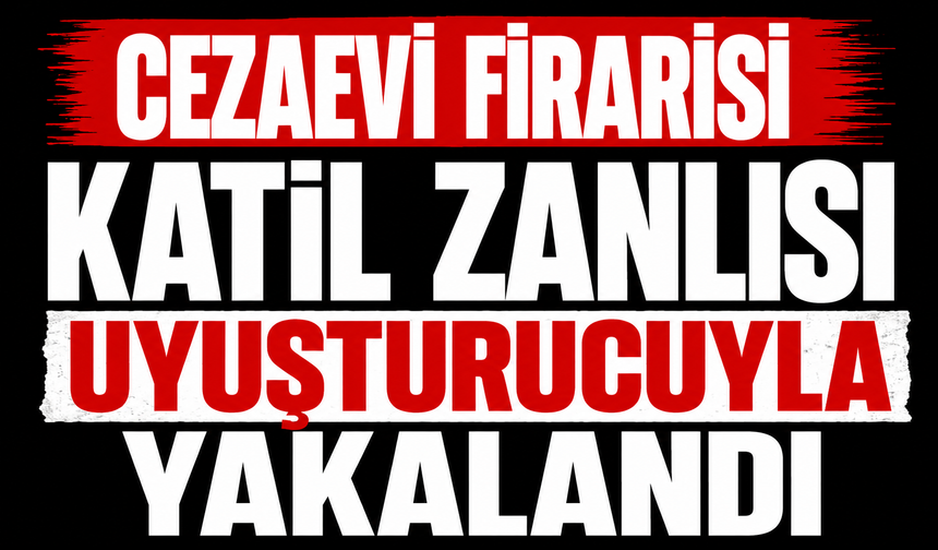 Cezaevi firarisi katil zanlısı uyuşturucuyla yakalandı