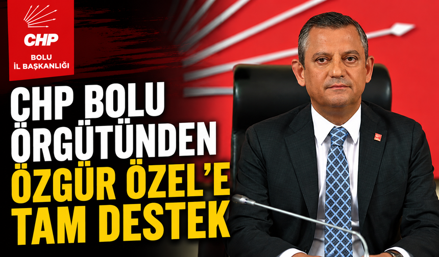 CHP Bolu Örgütünden Özgür Özel’e Tam Destek