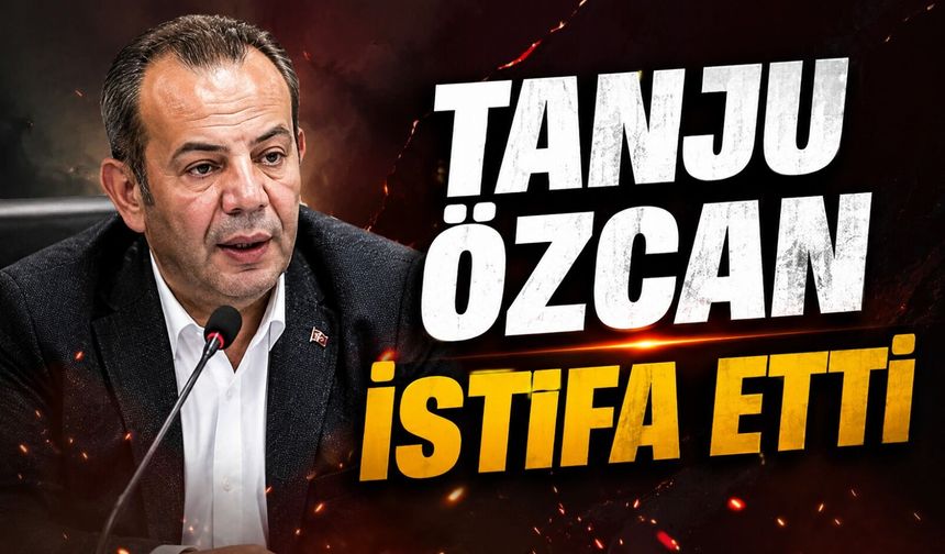 TANJU ÖZCAN İSTİFA ETTİ