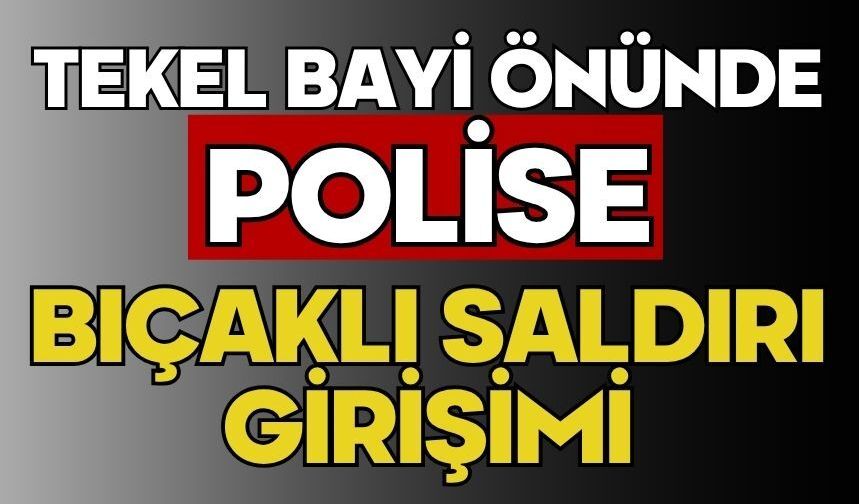 Tekel bayi önünde polise bıçaklı saldırı girişimi