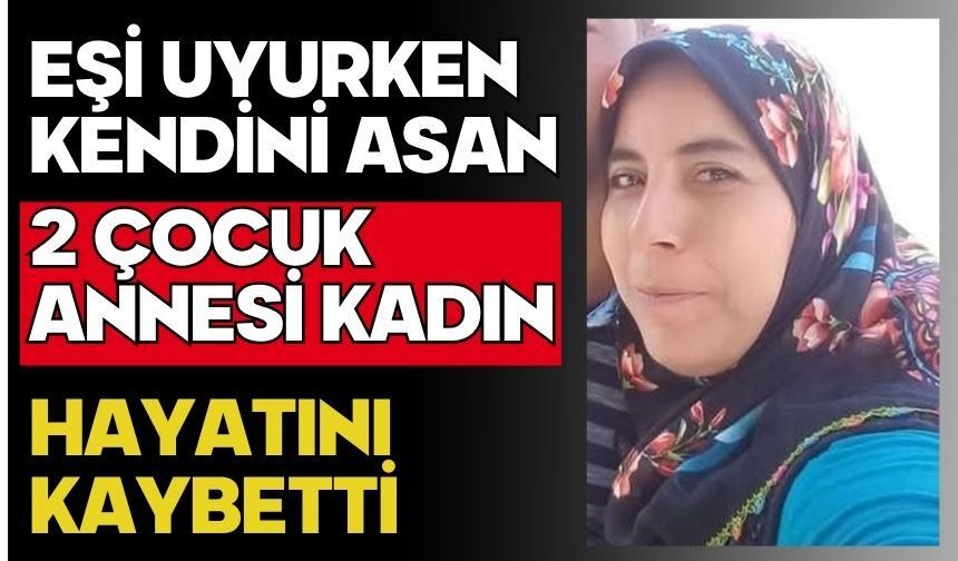 Eşi uyurken kendini asan 2 çocuk annesi kadın hayatını kaybetti