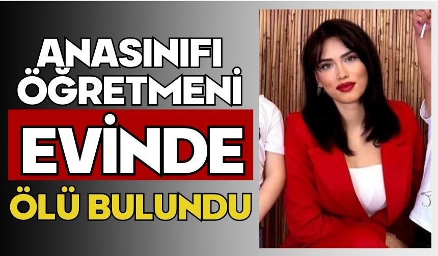 Anasınıfı öğretmeni evinde ölü bulundu