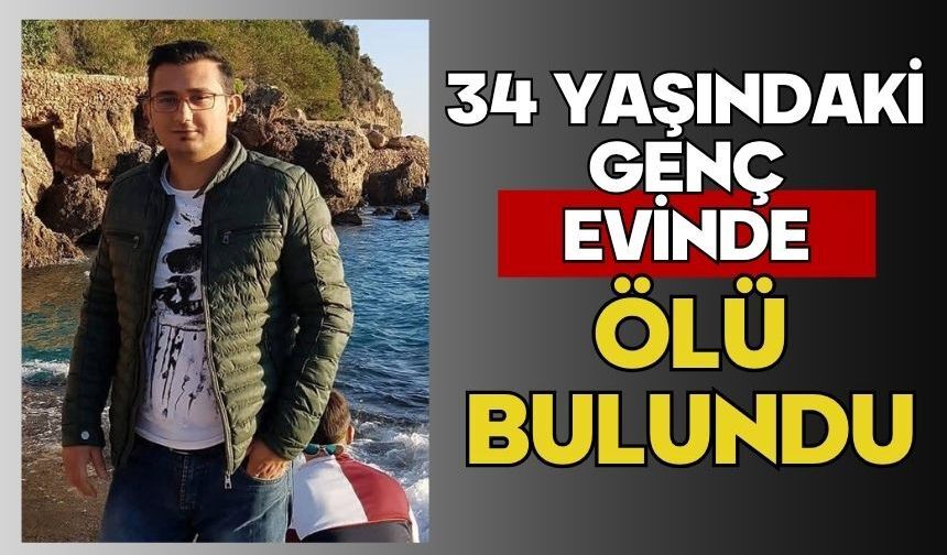 34 yaşındaki genç evinde ölü bulundu