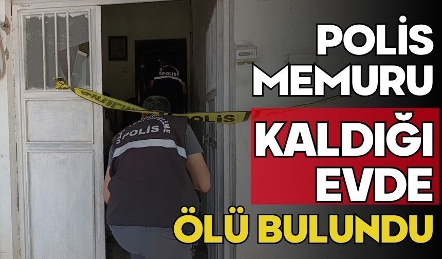 Polis memuru kaldığı evde ölü bulundu