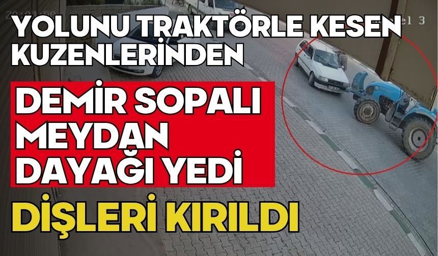Yolunu traktörle kesen kuzenlerinden demir sopalı meydan dayağı yedi dişleri kırıldı