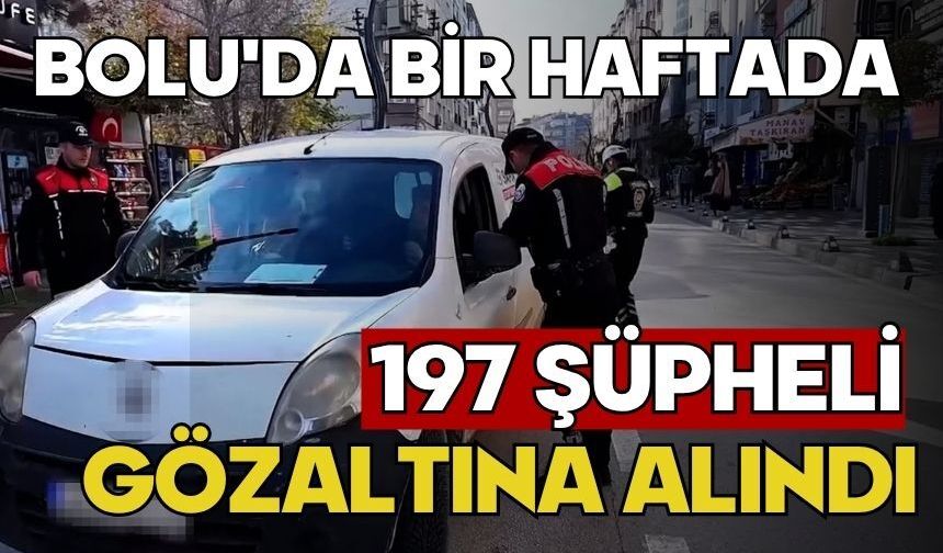 Bolu'da bir haftada 197 şüpheli gözaltına alındı