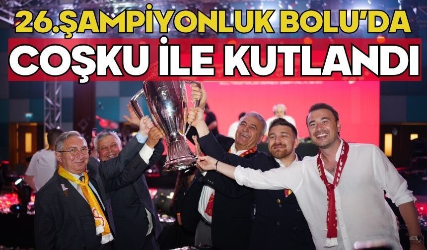 26.ŞAMPİYONLUK BOLU'DA COŞKU İLE KUTLANDI
