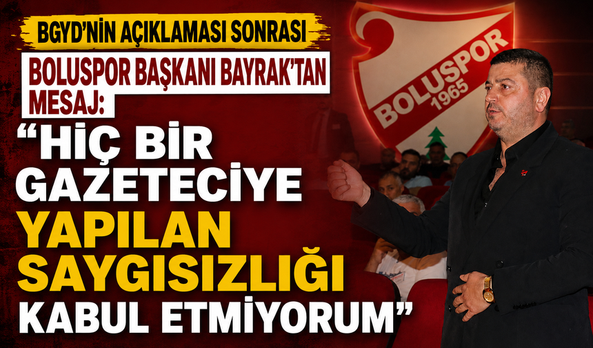 BGYD’NİN AÇIKLAMASI SONRASI BOLUSPOR BAŞKANI BAYRAK’TAN MESAJ: HİÇ BİR GAZETECİYE YAPILAN SAYGISIZLIĞI KABUL ETMİYORUM